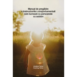 Manualul de pregătire a instructorilor comportamentali care lucrează cu persoanele cu autism - Jonathan & Courtney Tarbox